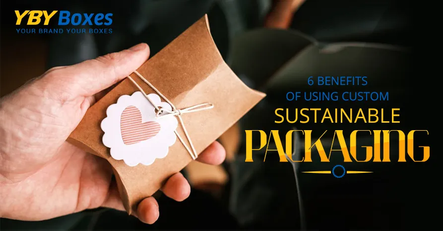 the-6-benefits-of-using-custom-sustainable-packaging
