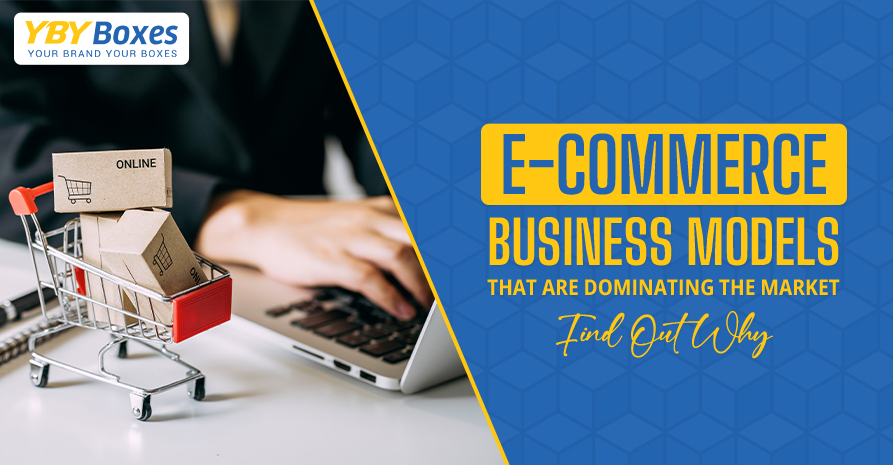 E-commerce Business Models That Are Dominating the Market – Find Out Why