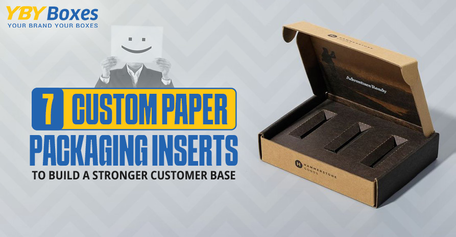 7 Custom Paper Packaging Inserts to Build a Stronger Customer Base