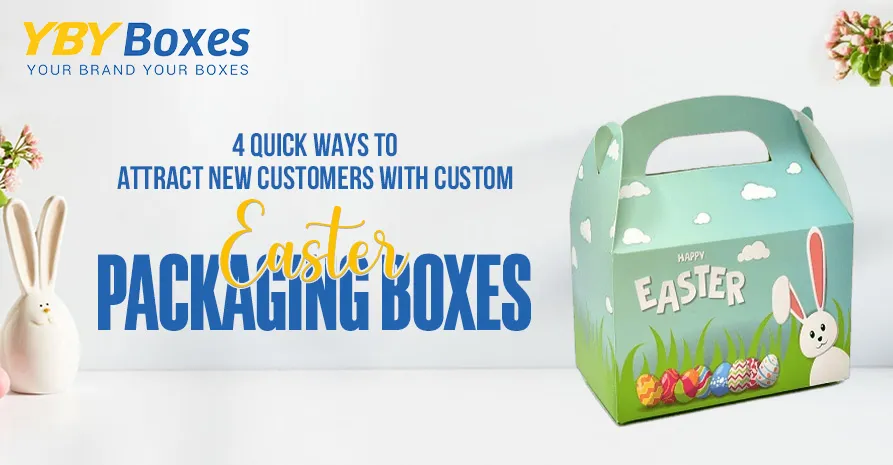 4-quick-ways-to-attract-new-customers-with-custom-easter-packaging-boxes