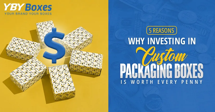 5-reasons-why-investing-in-custom-packaging-boxes-is-worth-every-penny