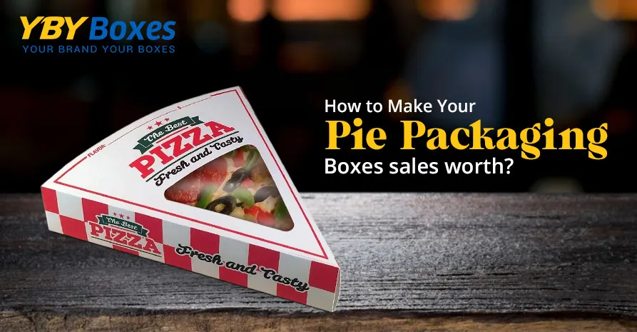 how-to-make-your-pie-packaging-boxes-sales-worthy_