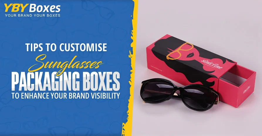 tips-to-customise-sunglasses-packaging-boxes-to-enhance-your-brand-visibility