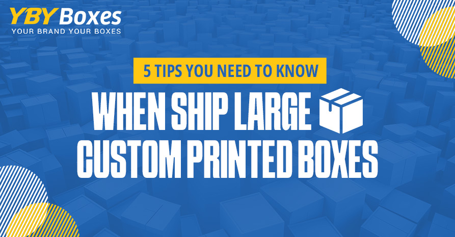 5-Tips-you-Need-to-Know-When-Ship-Large-Custom-Printed-Boxes-YBY-Aus